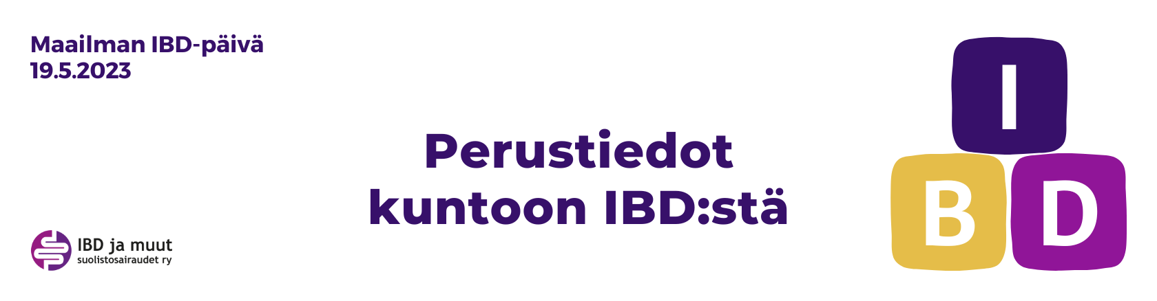 Keskellä lukee: Perustiedot haltuun IBD:stä. Oikeassa reunassa kolme palikkaa, joissa kirjaimet I, B ja D. Vasemmassa reunassa lukee Maailman IBD-päivä 19.5.2023.